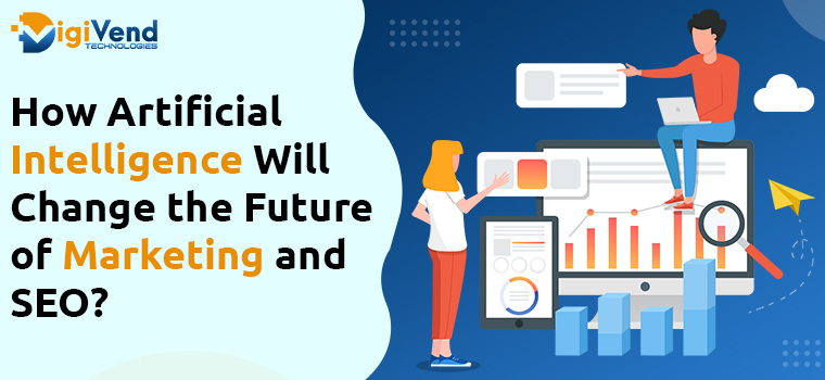 How Artificial Intelligence Will Change the Future of Marketing and SEO?