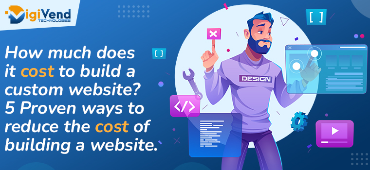 How much does it cost to build a custom website ? 5 Proven ways to reduce the cost of building a software website