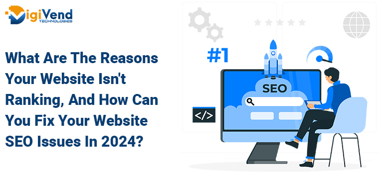 What Are The Reasons Your Website Isn’t Ranking, And How Can You Fix Your Website SEO Issues In 2024?