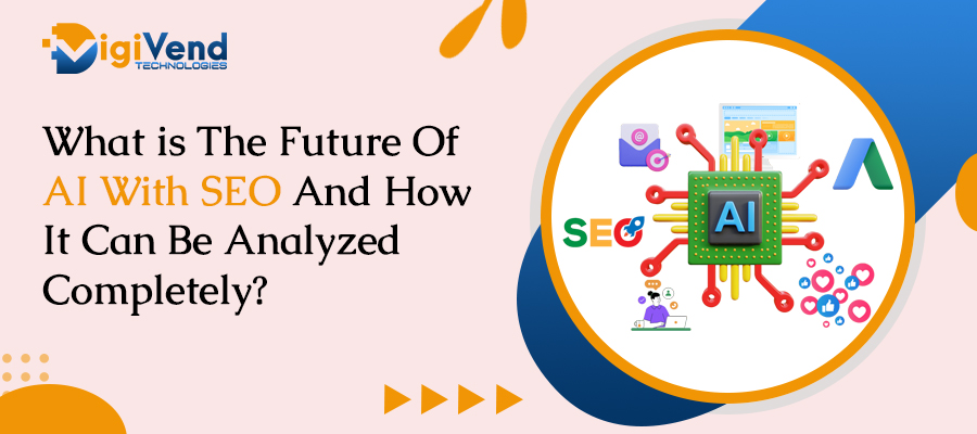 What Is The Future Of AI With SEO And How It Can Be Analysed Completely?